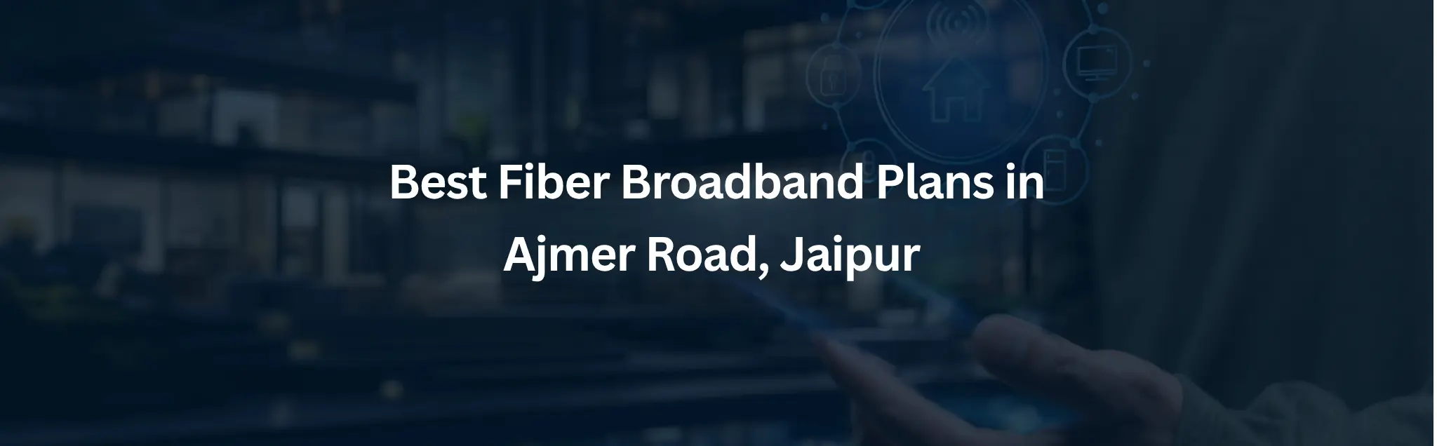 Best Fiber WiFi Plans in Ajmer Road Jaipur