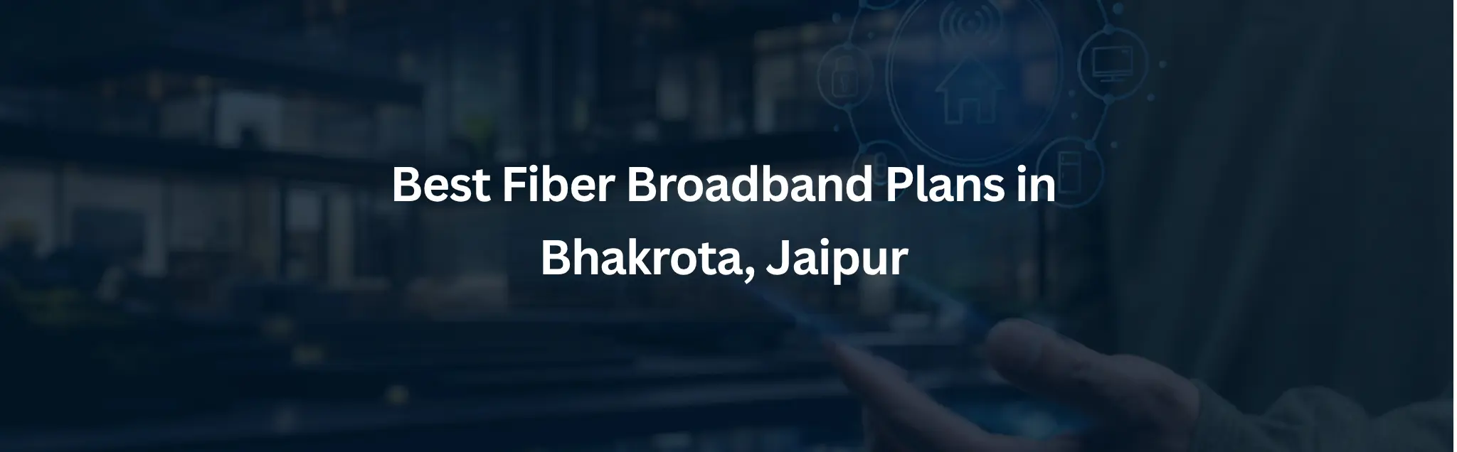 Best Fiber Broadband Plans in Bhakrota Jaipur