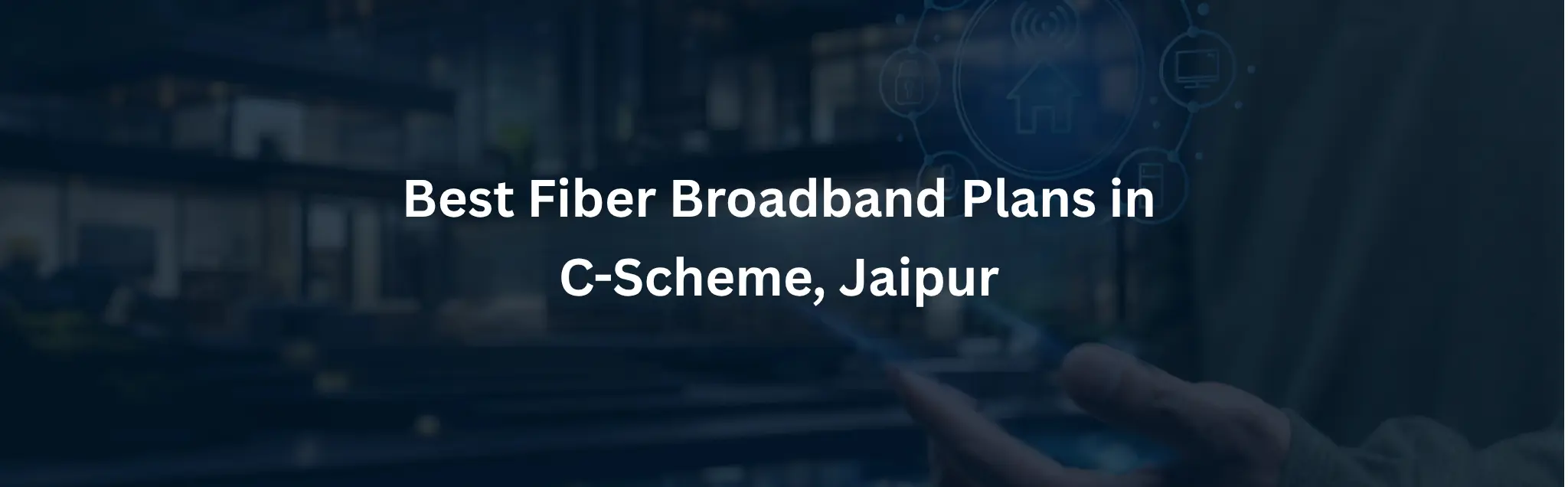 Best Fiber Broadband Plans in C-Scheme Jaipur