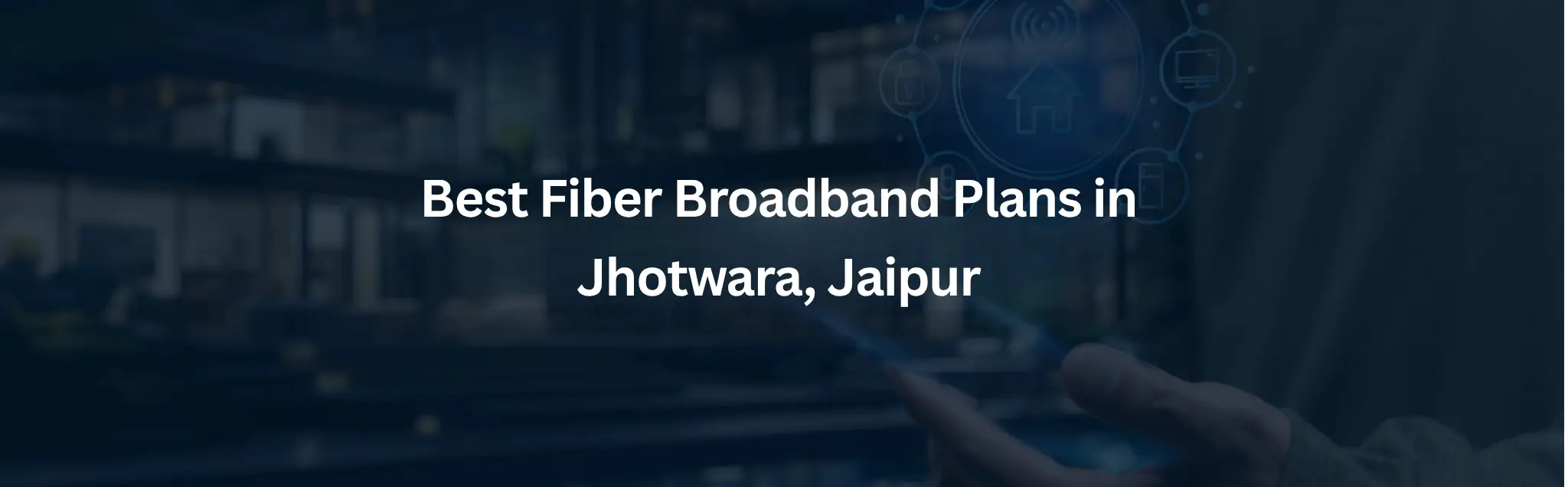 Best Fiber Broadband Plans in Jhotwara Jaipur