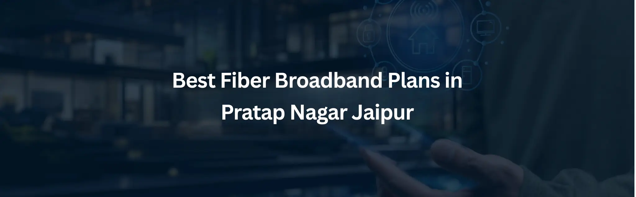 Best Fiber Broadband Plans in Pratap Nagar Jaipur