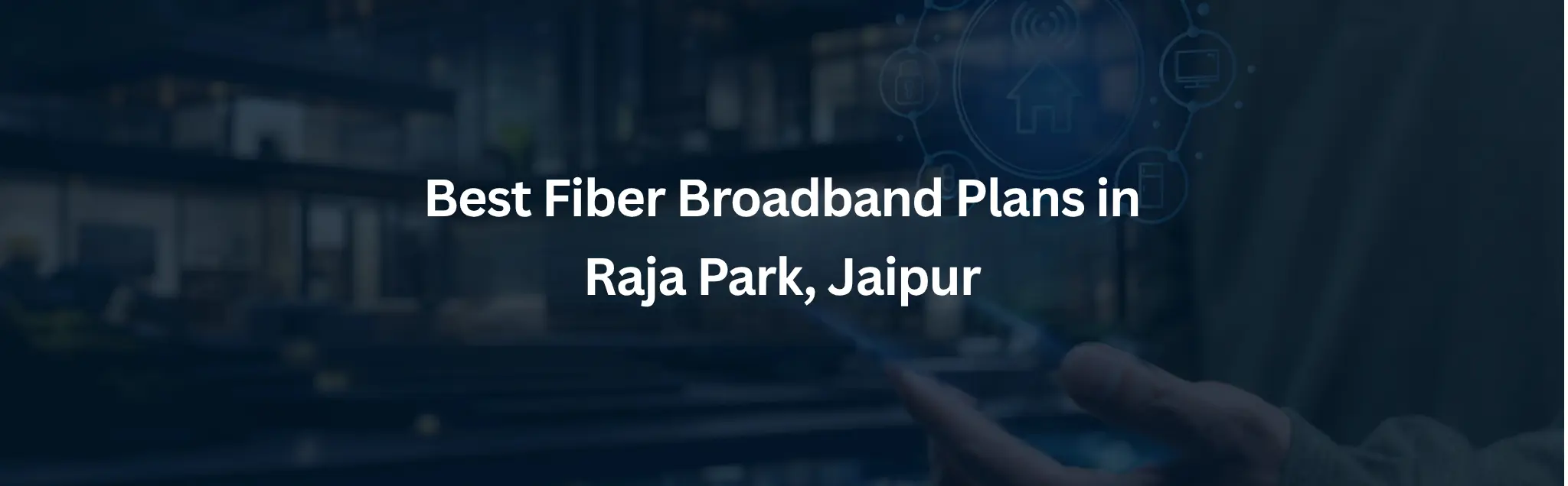 Best Fiber Broadband Plans in Raja Park Jaipur