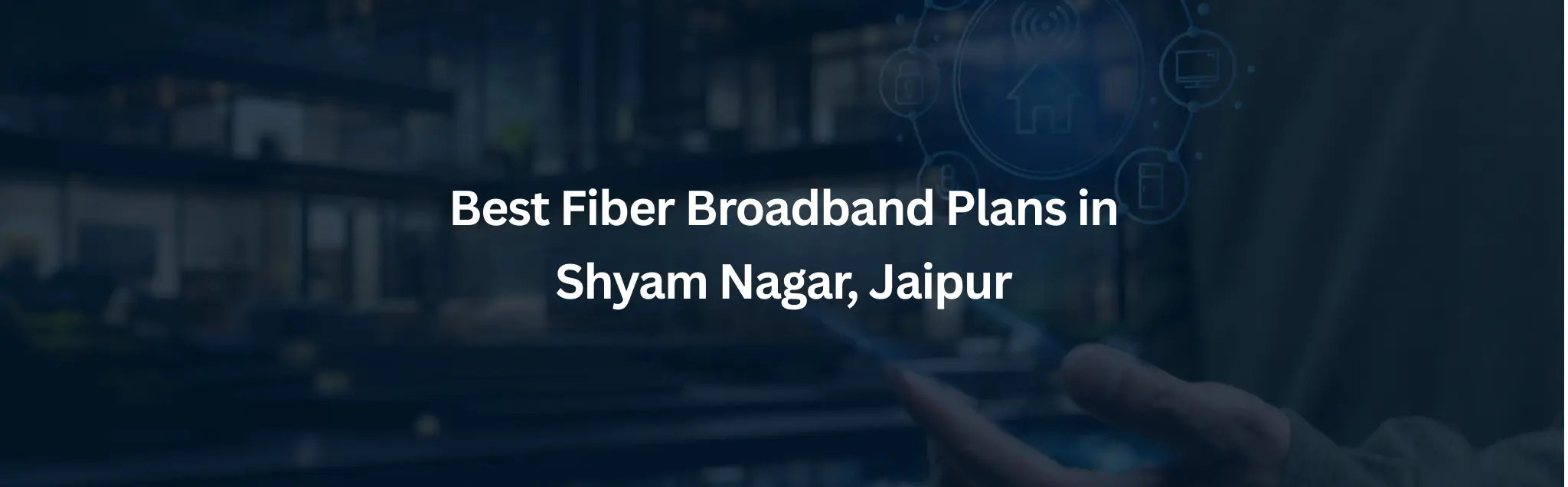 Best Fiber Broadband Internet Plans in Shyam Nagar, Jaipur 2026