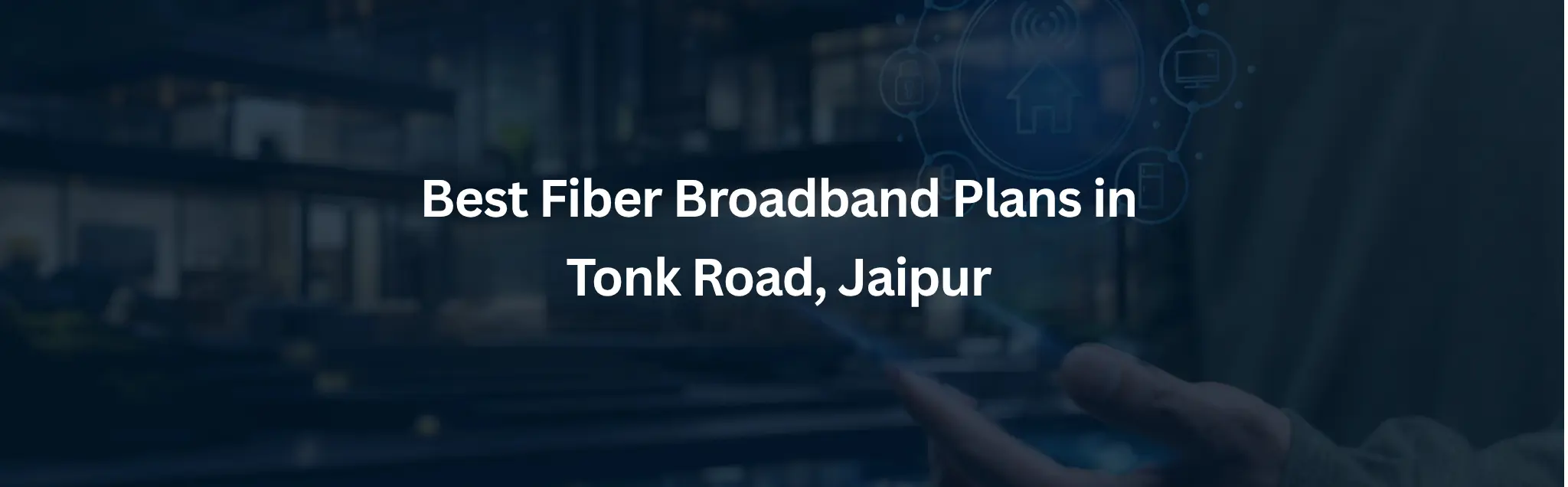 Best Fiber Broadband Plans in Tonk Road Jaipur