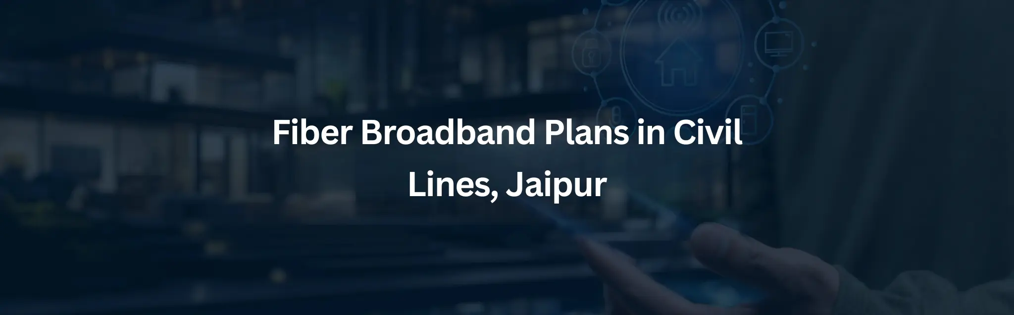 Best Fiber Broadband Plans in Civil Lines Jaipur